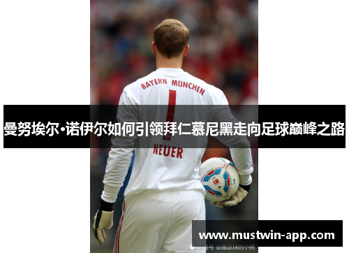 曼努埃尔·诺伊尔如何引领拜仁慕尼黑走向足球巅峰之路