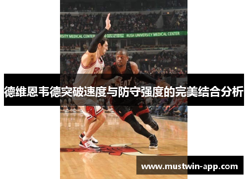 德维恩韦德突破速度与防守强度的完美结合分析