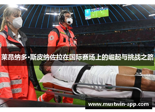 莱昂纳多·斯皮纳佐拉在国际赛场上的崛起与挑战之路