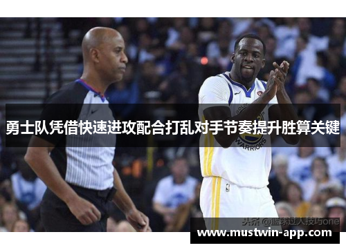 勇士队凭借快速进攻配合打乱对手节奏提升胜算关键