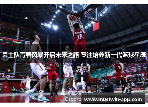 勇士队青春风暴开启未来之路 专注培养新一代篮球星辰