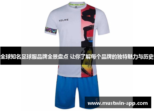 全球知名足球服品牌全景盘点 让你了解每个品牌的独特魅力与历史