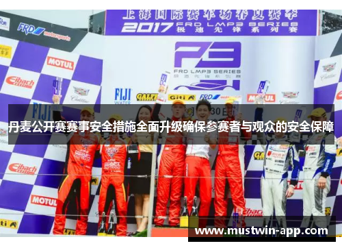 丹麦公开赛赛事安全措施全面升级确保参赛者与观众的安全保障