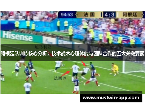 阿根廷队训练核心分析：技术战术心理体能与团队合作的五大关键要素
