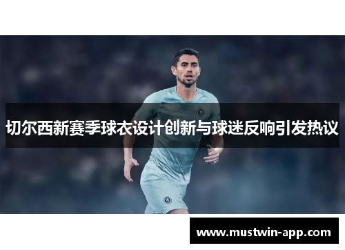 切尔西新赛季球衣设计创新与球迷反响引发热议
